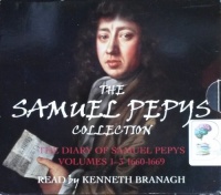 The Samuel Pepys Collection - The Diary of Samuel Pepys Volumes 1-3 1660-1669 written by Samuel Pepys performed by Kenneth Branagh on CD (Abridged)